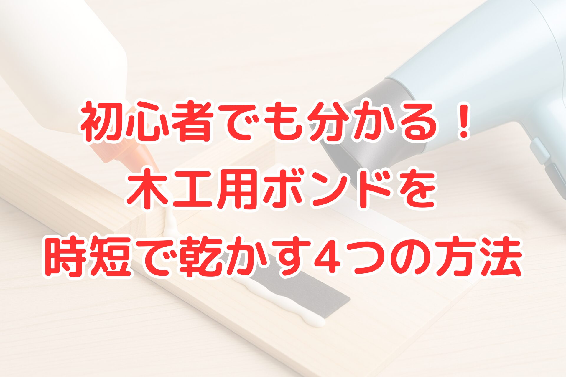 木工用ボンドを早く乾かす方法を解説するアイキャッチ画像。木材にボンドを塗り、横にドライヤーが置かれている写真