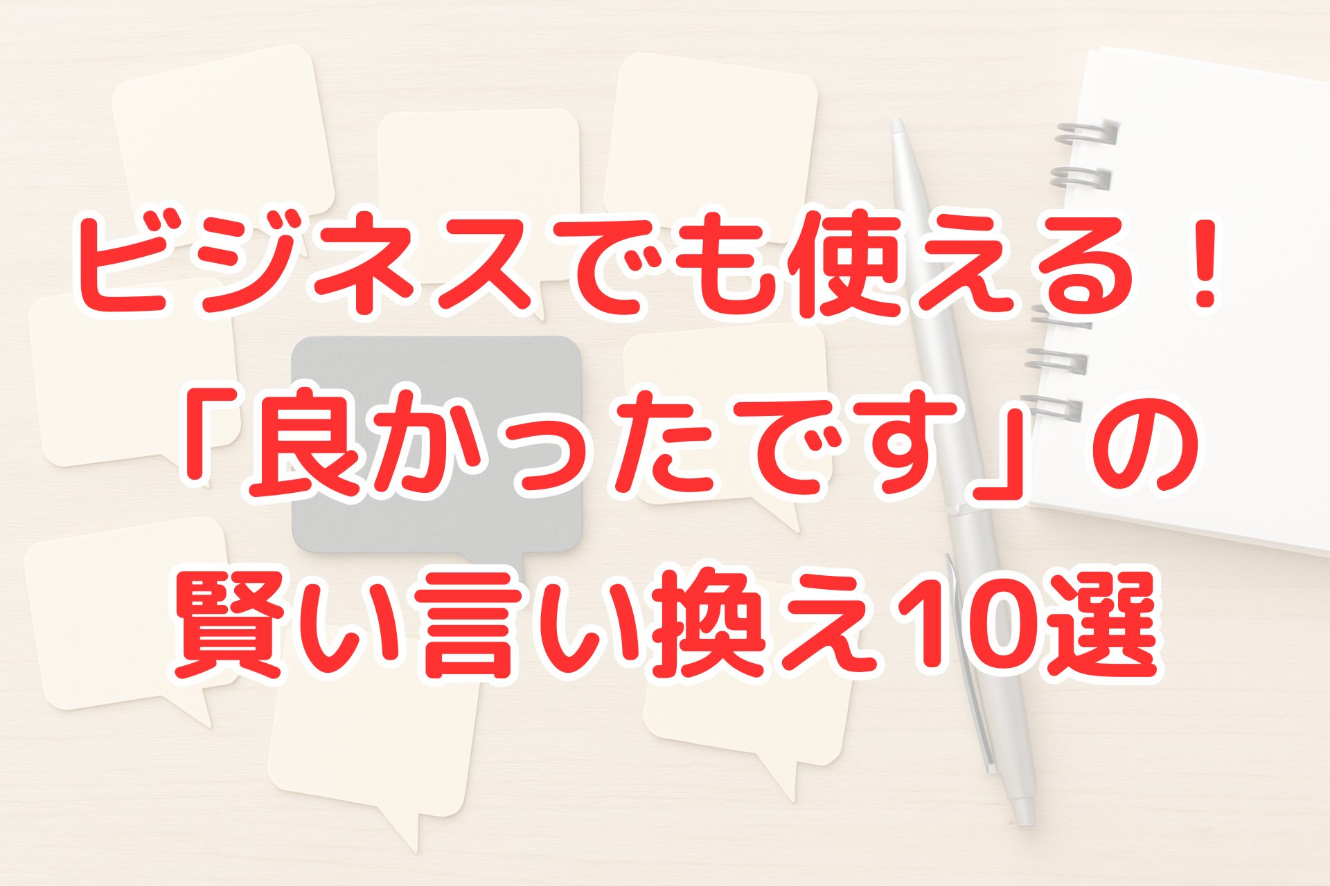 ビジネスメールや会話で使える『良かったです』の言い換え表現10選を紹介する記事のアイキャッチ画像。背景に吹き出しとノート、ペンが置かれたシンプルなデザイン