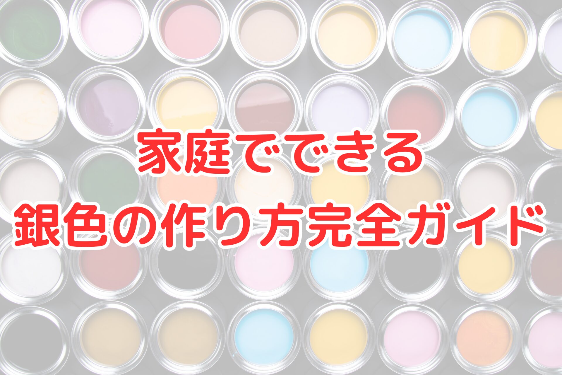 カラフルな絵の具の缶を背景に、家庭でできる銀色の作り方完全ガイドと書かれたアイキャッチ画像