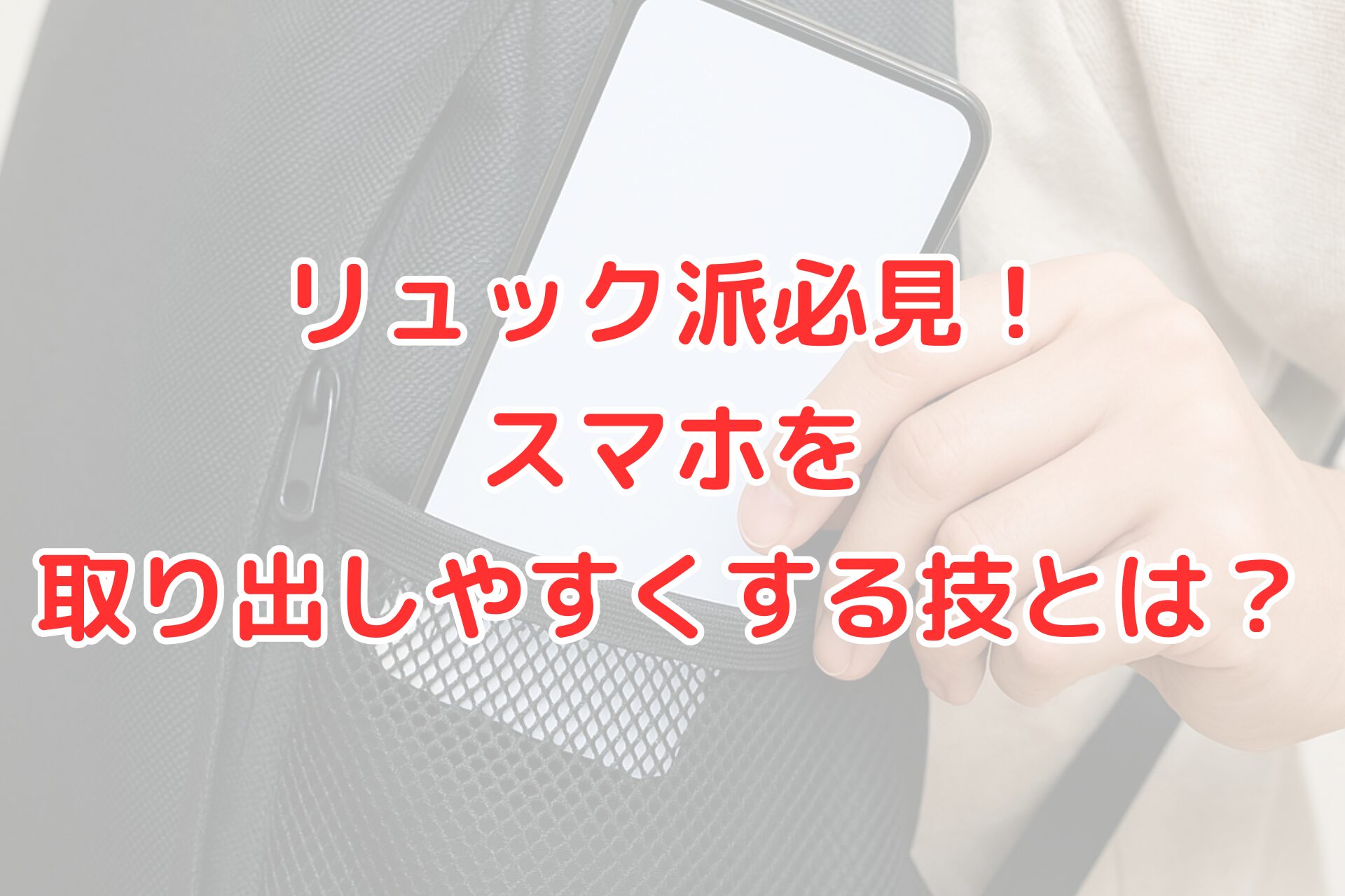リュックのサイドポケットからスマートフォンを取り出す様子。『リュック派必見！スマホを取り出しやすくする技とは？』という文字が重ねられたアイキャッチ画像。リュック使用時のスマホ収納や取り出し方の工夫を紹介する記事用。