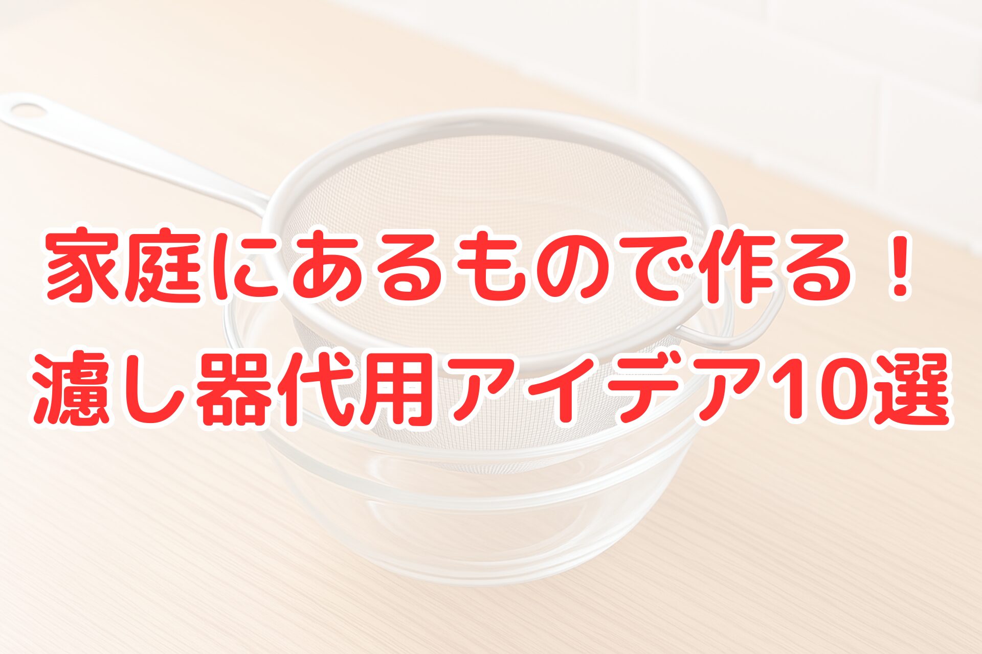 濾し器の代用アイデア10選を紹介するブログ記事のアイキャッチ画像。台所のボウルと金属製の濾し器が背景にあり、赤文字で『家庭にあるもので作る！濾し器代用アイデア10選』と書かれている