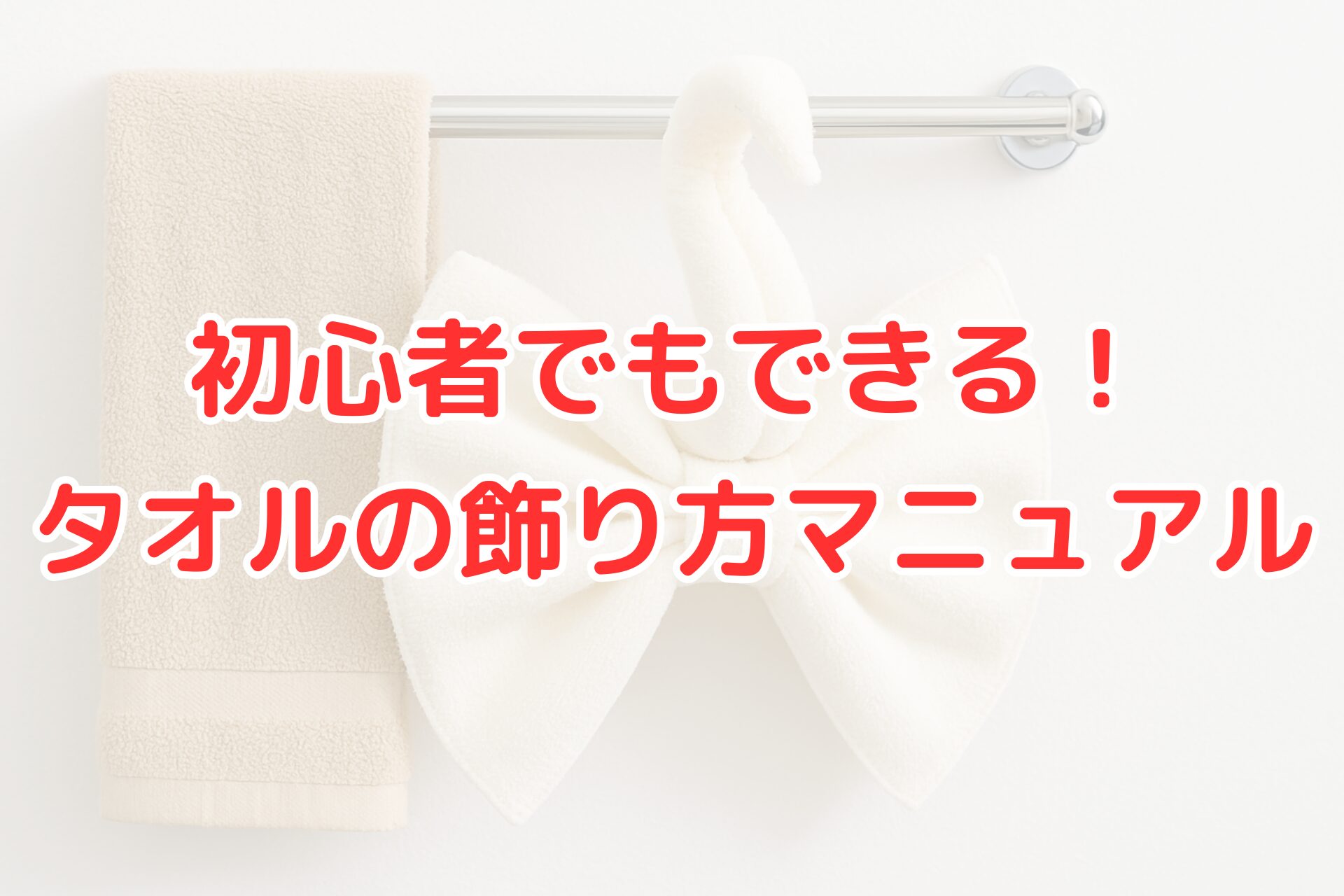 初心者でもできるタオルの飾り方を紹介するおしゃれなアイキャッチ画像。白いスワン型のタオルアートとベージュのタオルが並ぶインテリア例で、タオルを壁やバーに飾る方法をイメージできる写真。